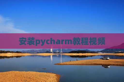 安装pycharm教程视频 安装pycharm教程视频